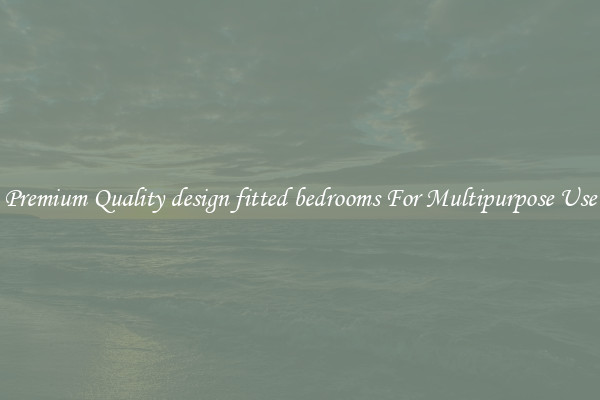Premium Quality design fitted bedrooms For Multipurpose Use