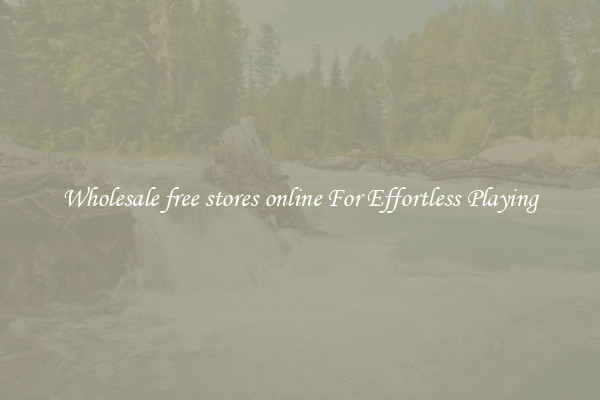 Wholesale free stores online For Effortless Playing