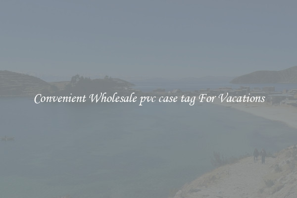 Convenient Wholesale pvc case tag For Vacations