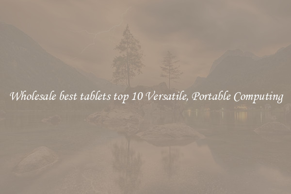 Wholesale best tablets top 10 Versatile, Portable Computing