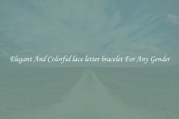 Elegant And Colorful lace letter bracelet For Any Gender