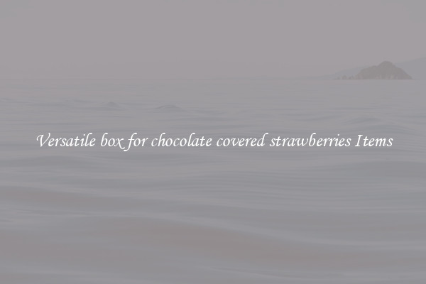 Versatile box for chocolate covered strawberries Items