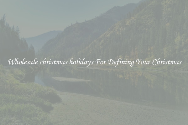 Wholesale christmas holidays For Defining Your Christmas