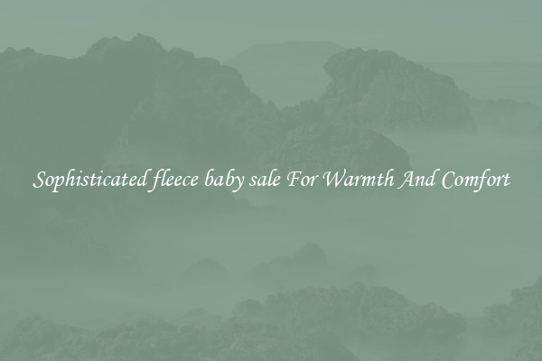 Sophisticated fleece baby sale For Warmth And Comfort
