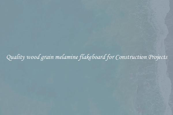 Quality wood grain melamine flakeboard for Construction Projects