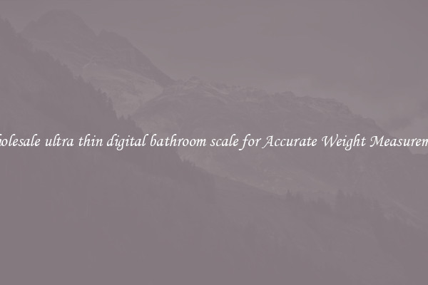 Wholesale ultra thin digital bathroom scale for Accurate Weight Measurement