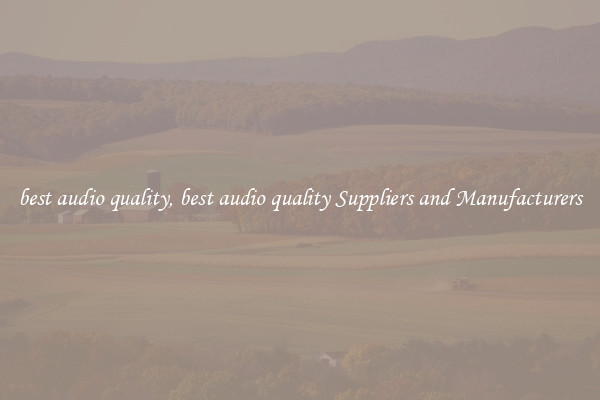 best audio quality, best audio quality Suppliers and Manufacturers