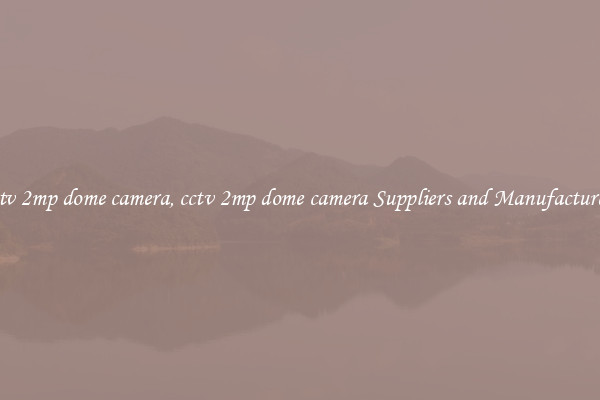 cctv 2mp dome camera, cctv 2mp dome camera Suppliers and Manufacturers