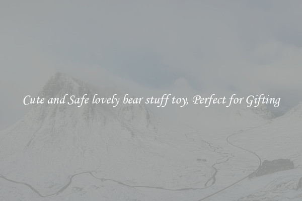 Cute and Safe lovely bear stuff toy, Perfect for Gifting