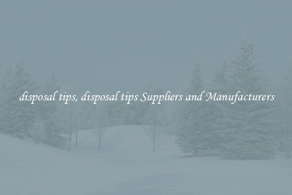 disposal tips, disposal tips Suppliers and Manufacturers