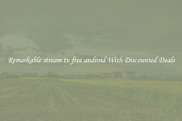 Remarkable stream tv free android With Discounted Deals