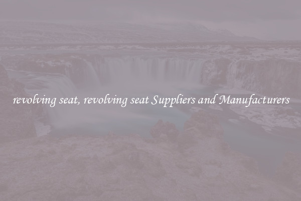 revolving seat, revolving seat Suppliers and Manufacturers