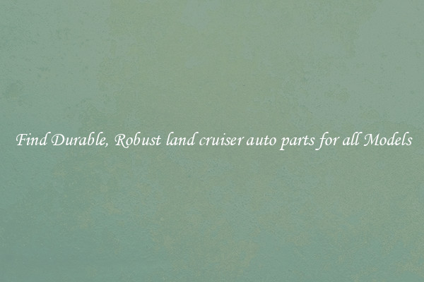 Find Durable, Robust land cruiser auto parts for all Models