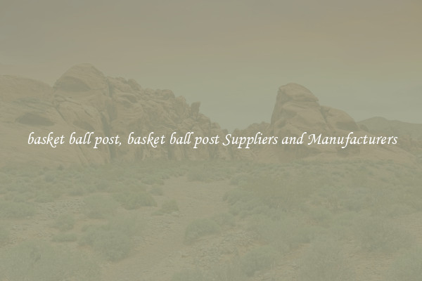 basket ball post, basket ball post Suppliers and Manufacturers