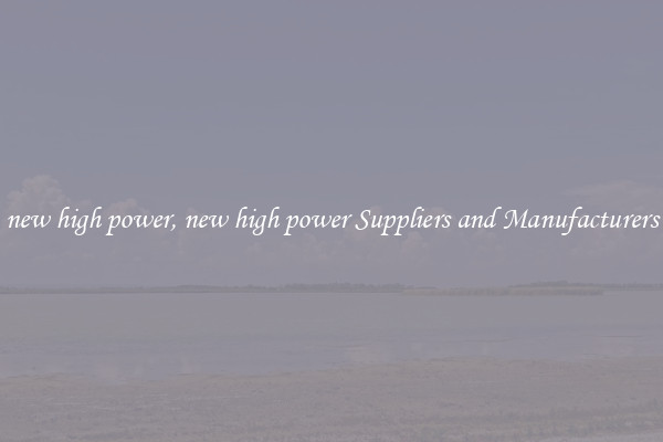 new high power, new high power Suppliers and Manufacturers