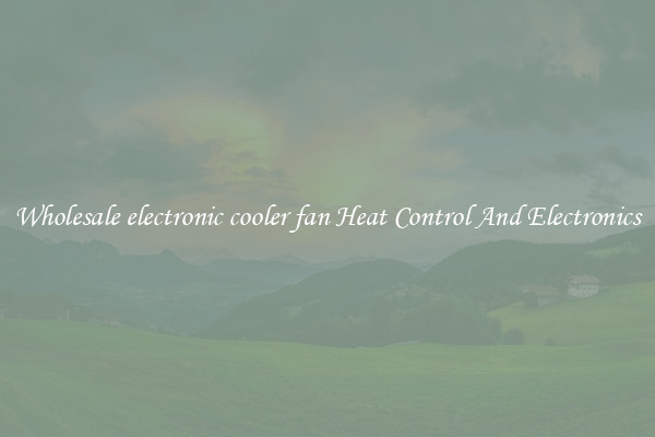 Wholesale electronic cooler fan Heat Control And Electronics