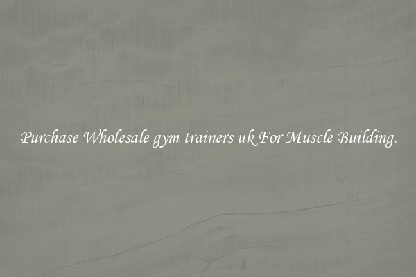 Purchase Wholesale gym trainers uk For Muscle Building.