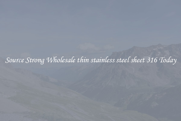 Source Strong Wholesale thin stainless steel sheet 316 Today