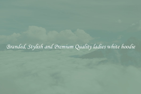 Branded, Stylish and Premium Quality ladies white hoodie