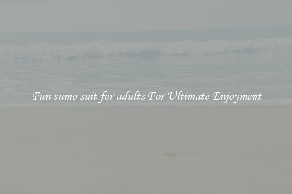 Fun sumo suit for adults For Ultimate Enjoyment