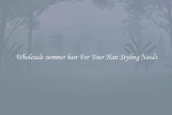 Wholesale summer hair For Your Hair Styling Needs