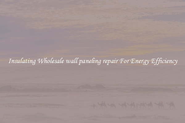 Insulating Wholesale wall paneling repair For Energy Efficiency