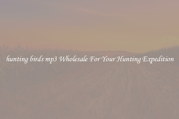 hunting birds mp3 Wholesale For Your Hunting Expedition