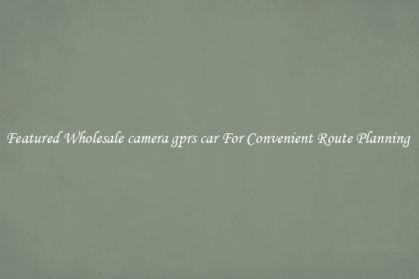 Featured Wholesale camera gprs car For Convenient Route Planning 