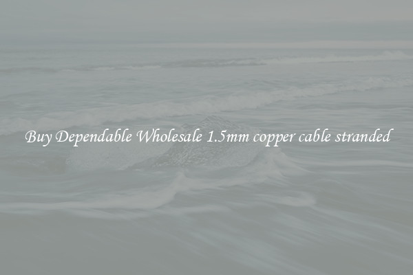 Buy Dependable Wholesale 1.5mm copper cable stranded