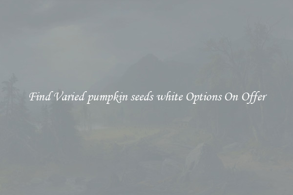 Find Varied pumpkin seeds white Options On Offer