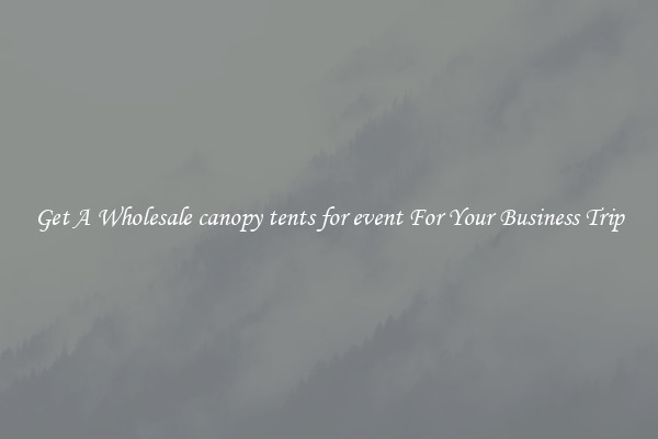 Get A Wholesale canopy tents for event For Your Business Trip