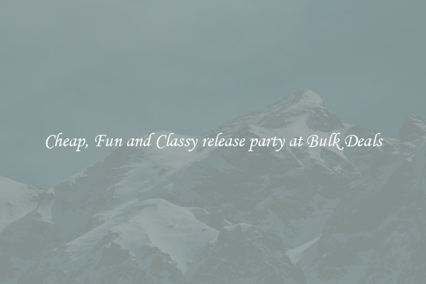 Cheap, Fun and Classy release party at Bulk Deals