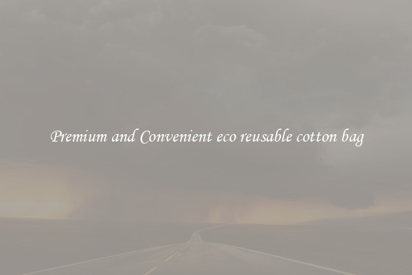 Premium and Convenient eco reusable cotton bag
