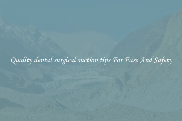 Quality dental surgical suction tips For Ease And Safety