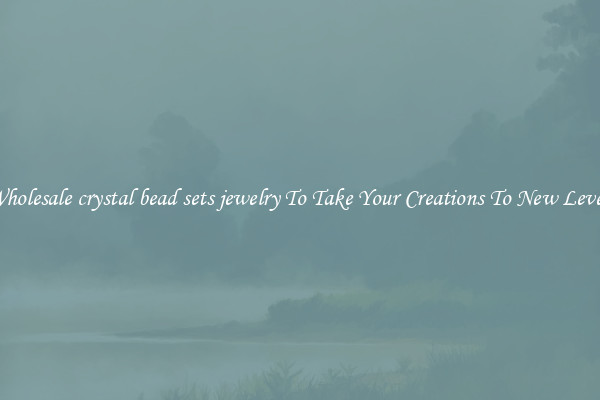 Wholesale crystal bead sets jewelry To Take Your Creations To New Levels
