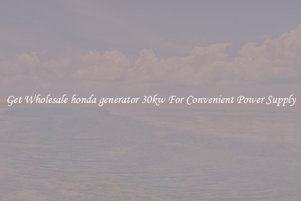Get Wholesale honda generator 30kw For Convenient Power Supply