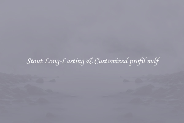 Stout Long-Lasting & Customized profil mdf