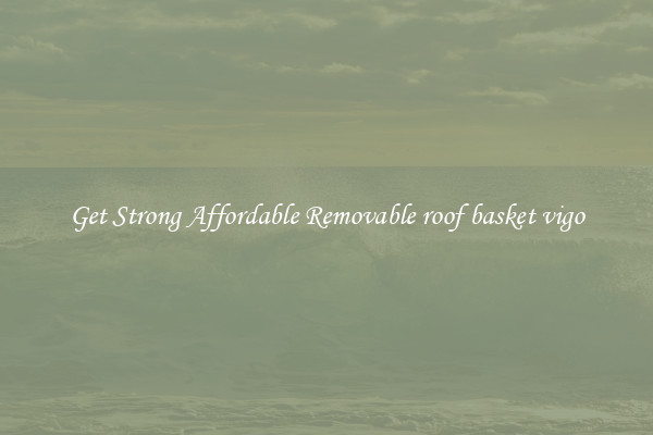 Get Strong Affordable Removable roof basket vigo