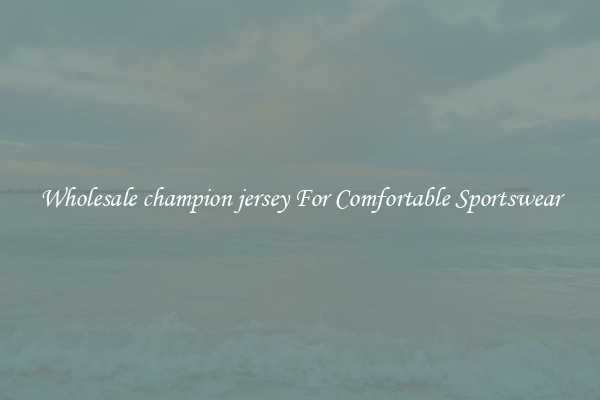 Wholesale champion jersey For Comfortable Sportswear