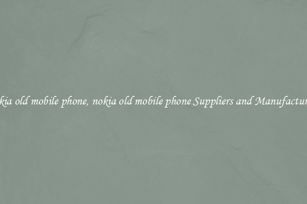 nokia old mobile phone, nokia old mobile phone Suppliers and Manufacturers