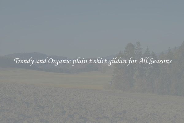 Trendy and Organic plain t shirt gildan for All Seasons