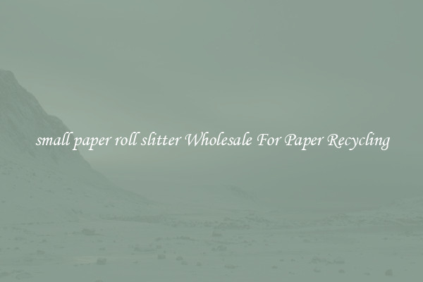 small paper roll slitter Wholesale For Paper Recycling