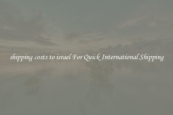 shipping costs to israel For Quick International Shipping