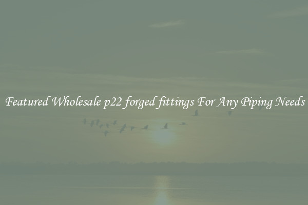 Featured Wholesale p22 forged fittings For Any Piping Needs