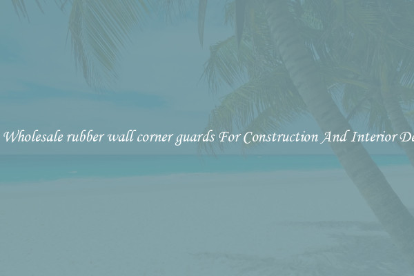 Buy Wholesale rubber wall corner guards For Construction And Interior Design