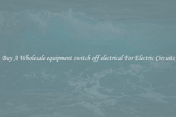 Buy A Wholesale equipment switch off electrical For Electric Circuits