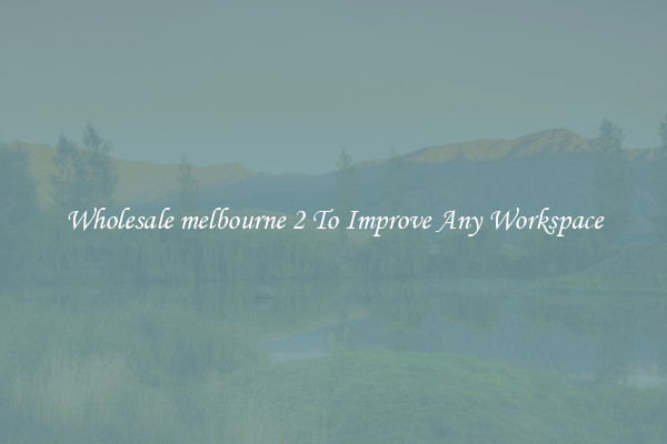 Wholesale melbourne 2 To Improve Any Workspace