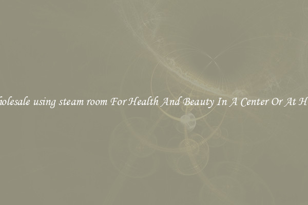 Wholesale using steam room For Health And Beauty In A Center Or At Home