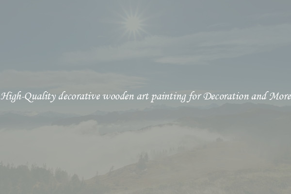 High-Quality decorative wooden art painting for Decoration and More