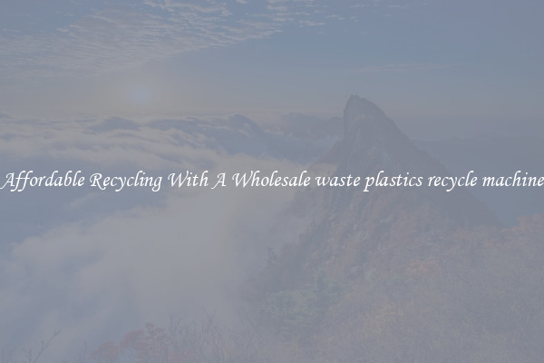 Affordable Recycling With A Wholesale waste plastics recycle machine